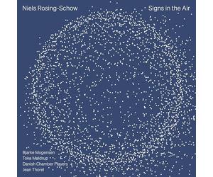 Bjarke Mogensen; Toke Moldrup; Danish Chamber Players; Jean Thorel - Niels Rosing-Schow: Signs in the Air