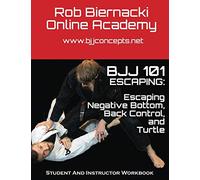 BJJ 101 Escaping: Escaping Negative Bottom, Back Control and Turtle: Student and Instructor Workbook for the Rob Biernacki Online Academy