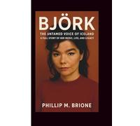 BJÖRK: The Untamed Voice of Iceland - A Full Story of Her Music, Life, and Legacy