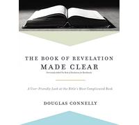 The Book of Revelation Made Clear: A User-Friendly Look at the Bible’s Most Complicated Book