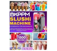 Bkppm Slushi Machine Cookbook for Beginners: Delicious & Healthy Fruit Slushies, Ice Creams, Spiked Drinks, Coffee Frappés, and Milkshakes at Home with Easy BKPPM Slushi Recipes for Every Occasion