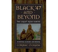 Black '47 and Beyond: The Great Irish Famine in History, Economy, and Memory (Princeton Economic History of the Western World): 8 (The Princeton Economic History of the Western World)