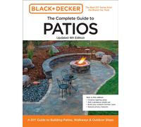 Black and Decker Complete Guide to Patios Updated 4th Edition : A DIY Guide to Building Patios, Walkways, and Outdoor Steps