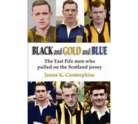 Black and Gold and Blue: The East Fife men who pulled on the Scotland jersey