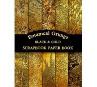 Black And Gold Botanical Grunge Scrapbook Paper Book: Nature-Themed Antique Style Decorative Craft Paper Pad For Scrapbooking, Junk Journaling, Crafting