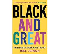 Black and Great: The Essential Workplace Toolkit "An inspiring read from start to finish."- Selina Flavius