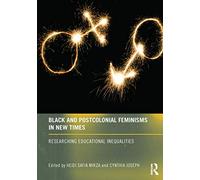 Black and Postcolonial Feminisms in New Times: Researching Educational Inequalities