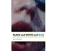 BLACK AND WHITE AND BLUE: Adult Cinema from the Victorian Age to the VCR