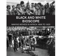 Black and white bioscope: Making movies in Africa 1899 to 1925
