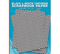 Black and White Chevron Pattern Scrapbook Paper: Decorative Chevron Zigzag Craft Paper for Cut Out and Collage, Junk Journals, Scrapbooking, Origami, ... Papercrafts & Mixed Media Crafting Projects
