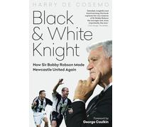 Black and White Knight: How Sir Bobby Robson Made Newcastle United Again