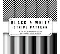 Black And White Stripe Pattern Scrapbook Paper: 20 Striped Double-sided Decorative Craft Paper, 8.5 x 8.5 (21.59 x 21.59 cm) Perfect for Junk Journaling, Ephemera, Origami, Wrapping And More.