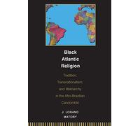 Black Atlantic Religion: Tradition, Transnationalism, and Matriarchy in the Afro-Brazilian Candomblé