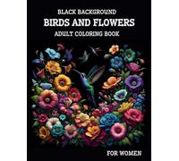Black Background Birds And Flowers Adult Coloring Book for Women: 25 Unique Relaxing Patterns in High Contrast for Stress Relief and Mindfulness