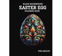 Black Background Easter Egg Coloring Book for Adults: 40 Unique Relaxing Patterns in High Contrast to Calm Your Mind And Stress Relief