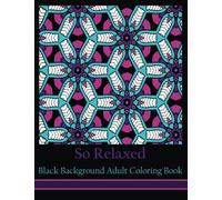 Black Background So Relaxed Adult Coloring Book: Midnight Edition So Relaxed Printed on Black Paper Coloring Book for Adults: Volume 54 (Adult Coloring Patterns)