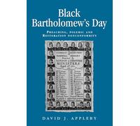 Black Bartholomew's Day: Preaching, polemic and Restoration nonconformity (Politics, Culture and Society in Early Modern Britain)