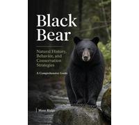 Black Bear: Natural History, Behavior, and Conservation Strategies.: A Comprehensive Guide