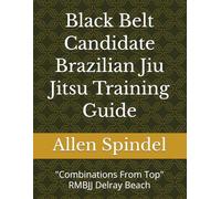 Black Belt Candidate Brazilian Jiu Jitsu Training Guide: "Combinations From Top" RMBJJ Delray Beach