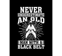Black Belt Quote Never Underestimate an Old Man With A Black Belt Martial Arts NOTEBOOK: 100 Pages, 8.5 x 11