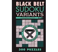 Black Belt Sudoku Variants: 300 Puzzles (Martial Arts Puzzles Series)