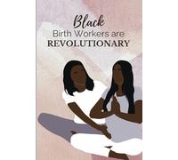 Black Birth Workers Are Revolutionary: Lined Empowerment Journal for Doulas, Midwives, and Birth Coaches Advocating Reproductive Justice