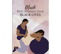 Black Birth Workers Save Black Lives: A 200-Page Lined Journal for Doulas, Midwives, Birth Coaches, and Reproductive Justice Advocates