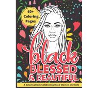 Black, Blessed, and Beautiful Coloring Book: 60+ Page Coloring Book Celebrating Black Women & Girls (with Positive Affirmations for Black Women, Black Hair Positivity & Self-Care Tips)