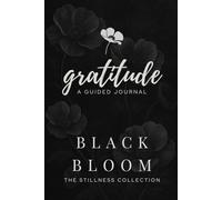 Black Bloom: A Guided Gratitude Journal from The Stillness Collection: 45 Days of Guided Prompts, Reflection Pages, Affirmations, and Coloring for Seasons of Growth
