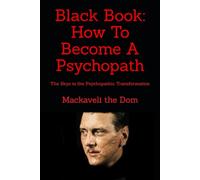 Black Book: How To Become A Psychopath: The Keys to the Psychopathic Transformation