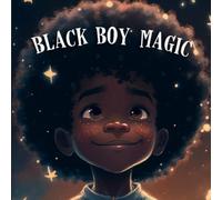 Black Boy Magic: Poetic Picture book speaks to the unique potential of Young Black Boys.