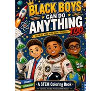 Black Boys Can Do Anything, Too: A STEM Coloring Book (Melanin Brilliance: Celebrating Black Excellence)
