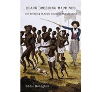 Black Breeding Machines: The Breeding of Negro Slaves in the Diaspora