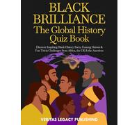 Black Brilliance: The Global History Quiz Book: Inspiring Facts, Forgotten Heroes & Fun Challenges to Celebrate Black Excellence Worldwide