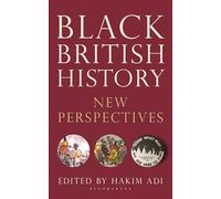 Black British History: New Perspectives (Bloomsbury Global Black Studies)