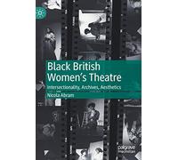 Black British Women's Theatre: Intersectionality, Archives, Aesthetics