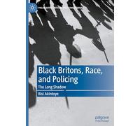 Black Britons, Race, and Policing: The Long Shadow (Palgrave's Critical Policing Studies)
