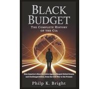 Black Budget: The Complete History of the CIA: How America's Most Secretive Agency Shaped Global Events and Challenged Ethics, from the Cold War to the Present