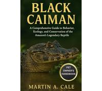 BLACK CAIMAN: A Comprehensive Guide to Behavior, Ecology, and Conservation of the Amazon’s Legendary Reptile.
