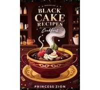 BLACK CAKE RECIPES COOKBOOK: Moist, Rich, and Full of Fruit: Irresistible Black Cake Recipes