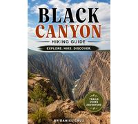 Black Canyon Hiking Guide: A Complete 2026 Travel, Hiking, and Adventure Guide to Colorado’s Deepest Canyon