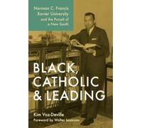 Black, Catholic, and Leading: Norman C. Francis, Xavier University, and the Pursuit of a New South (Southern Biography Series)