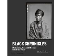 Black Chronicles : Photography, Race and Difference in Victorian Britain