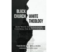 Black Church, White Theology: How White Evangelicalism Controls the Black Church