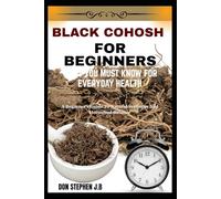 BLACK COHOSH FOR BEGINNERS WHAT YOU MUST KNOW FOR EVERYDAY HEALTH: A Beginner’s Guide To Natural Wellness And Hormonal Balance