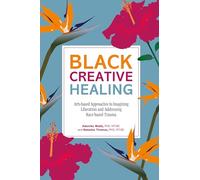Black Creative Healing: Arts-based Approaches to Imagining Liberation and Addressing Race-based Trauma