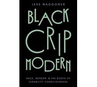 Black Crip Modern : Race, Gender, and the Roots of Disability Consciousness