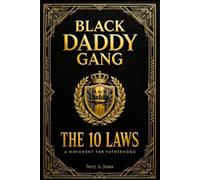 Black Daddy Gang: The 10 Laws: A Movement for Fatherhood - How to Be Present, Lead with Love, and Leave a Joyful Legacy