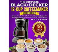 BLACK+DECKER 12-Cup Coffeemaker Cookbook: 30 Days of Easy-To-Make Coffee Recipes to Master Your Coffeemaker and Enjoy an Amazing Coffee Journey with BLACK+DECKER Together