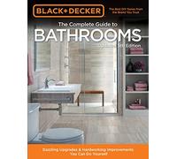 Black & Decker Complete Guide to Bathrooms 5th Edition: Dazzling Upgrades & Hardworking Improvements You Can Do Yourself